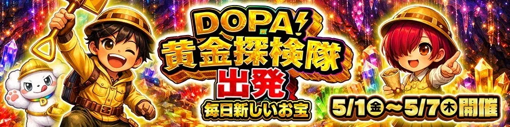 DOPA! 黄金探検隊 出発 毎日新しいお宝 5/1金〜5/7木開催